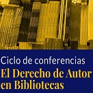 Ciclo de conferencias: Derecho de autor en bibliotecas